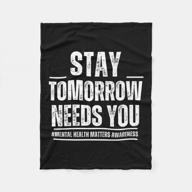 Stay Tomorrow Needs You Mental Health S Awareness  Fleece Blanket (Front)