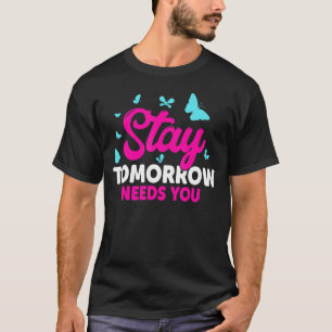 Stay Tomorrow Needs You Motivation Mental Health S T-Shirt