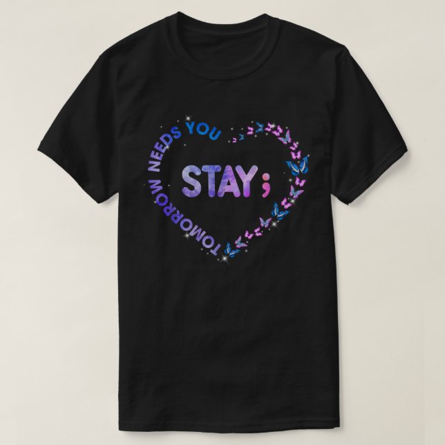 Stay Tomorrow Needs You Semicolon Heart Suicide Pr T-Shirt (Design Front)