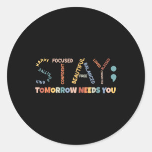 Stay Tomorrow Needs You, Semicolon Mental Health A Classic Round Sticker