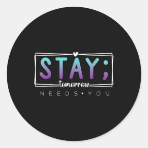 Stay - Tomorrow Needs You Semicolon Suicide Preven Classic Round Sticker