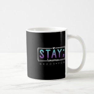 Stay - Tomorrow Needs You Semicolon Suicide Preven Coffee Mug