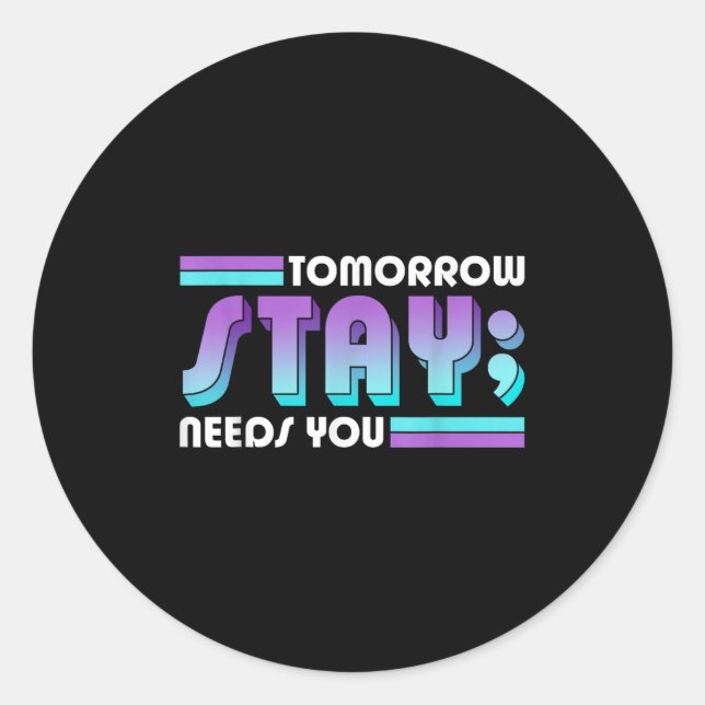 Stay Tomorrow Needs You Semicolon Suicide Preventi Classic Round Sticker (Front)