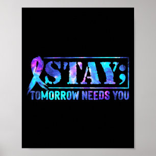 Stay Tomorrow Needs You Semicolon Suicide Preventi Poster