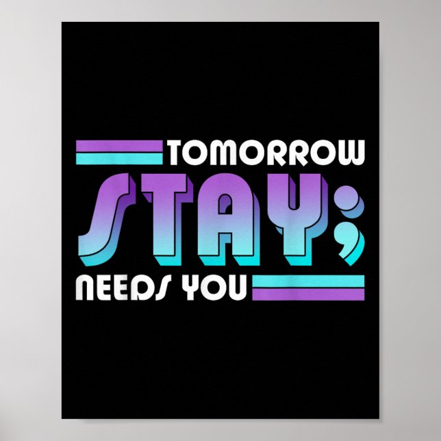 Stay Tomorrow Needs You Semicolon Suicide Preventi Poster (Front)