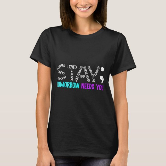 Stay Tomorrow Needs You Semicolon Suicide Preventi T-Shirt (Front)