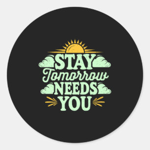Stay Tomorrow Needs You, Suicide Awareness Mental  Classic Round Sticker