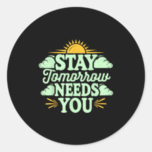 Stay Tomorrow Needs You, Suicide Awareness Mental  Classic Round Sticker