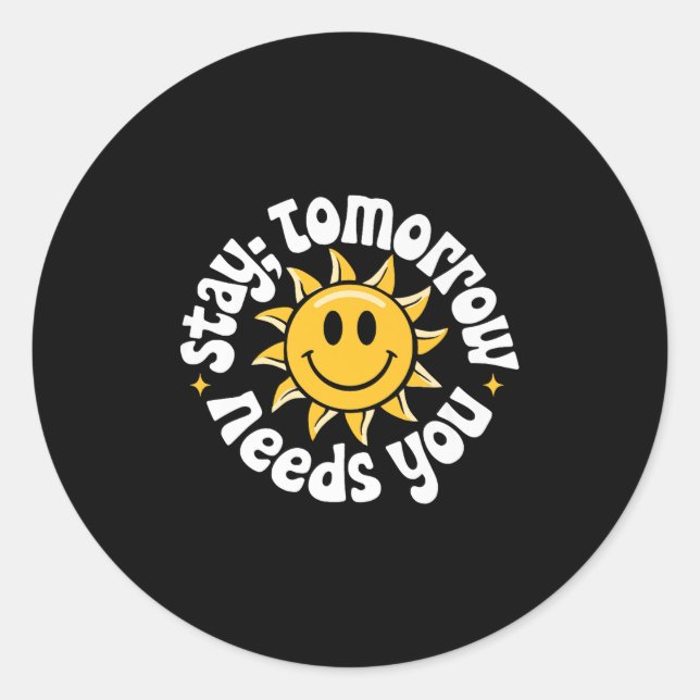 Stay Tomorrow Needs You, Suicide Awareness Mental  Classic Round Sticker (Front)
