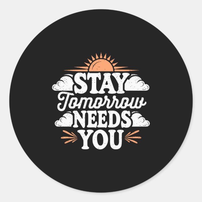 Stay Tomorrow Needs You, Suicide Awareness Mental  Classic Round Sticker (Front)