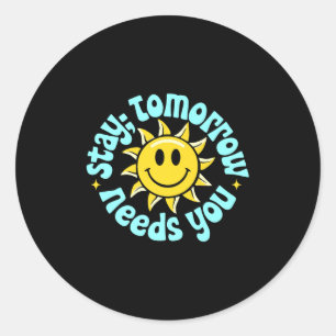 Stay Tomorrow Needs You, Suicide Awareness Mental  Classic Round Sticker