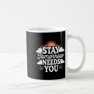 Stay Tomorrow Needs You, Suicide Awareness Mental  Coffee Mug