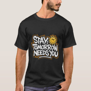 Stay Tomorrow Needs You, Suicide Awareness Mental  T-Shirt
