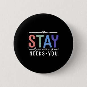 Stay Tomorrow Needs You Suicide Prevention Awarene 6 Cm Round Badge