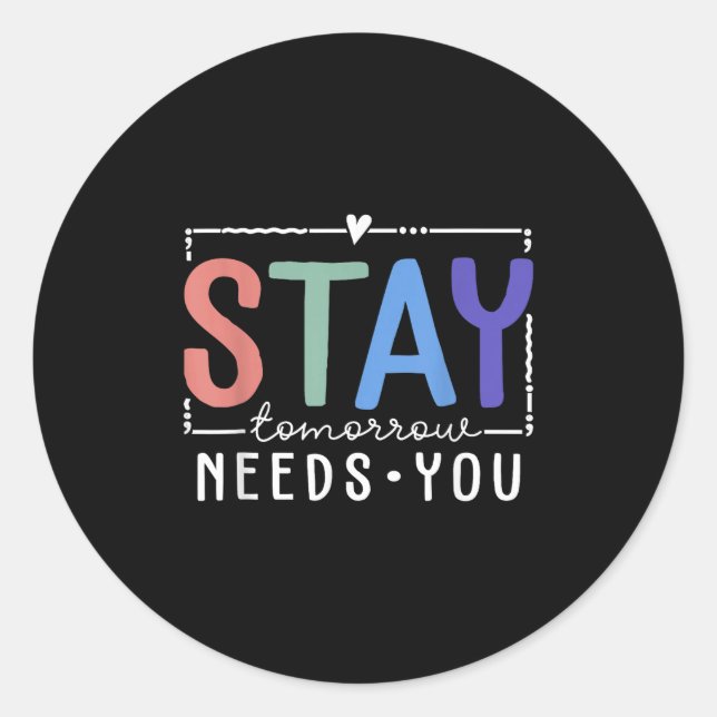 Stay Tomorrow Needs You Suicide Prevention Awarene Classic Round Sticker (Front)