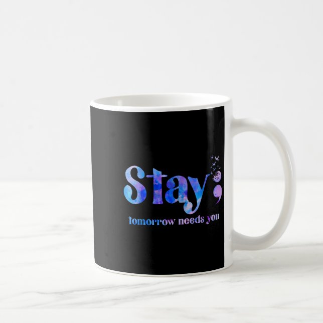 Stay Tomorrow Needs You Suicide Prevention Awarene Coffee Mug (Right)