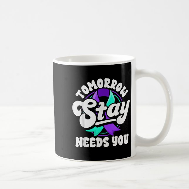 Stay Tomorrow Needs You Suicide Prevention Awarene Coffee Mug (Right)