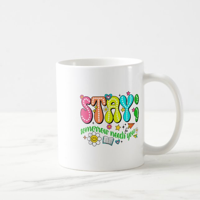Stay Tomorrow Needs You Suicide Prevention Awarene Coffee Mug (Right)