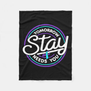 Stay Tomorrow Needs You Suicide Prevention Awarene Fleece Blanket