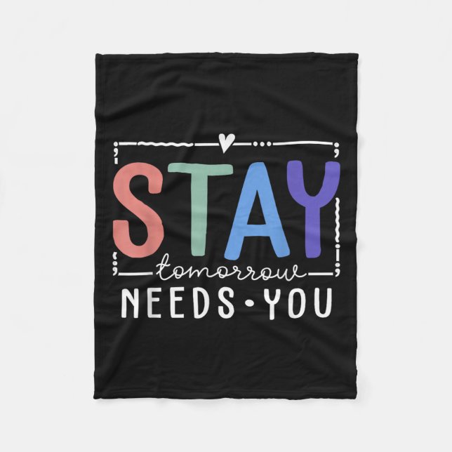 Stay Tomorrow Needs You Suicide Prevention Awarene Fleece Blanket (Front)