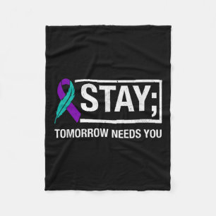 Stay Tomorrow Needs You Suicide Prevention Awarene Fleece Blanket