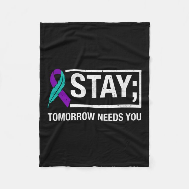 Stay Tomorrow Needs You Suicide Prevention Awarene Fleece Blanket (Front)