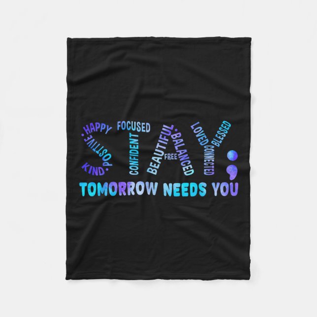 Stay Tomorrow Needs You Suicide Prevention Awarene Fleece Blanket (Front)