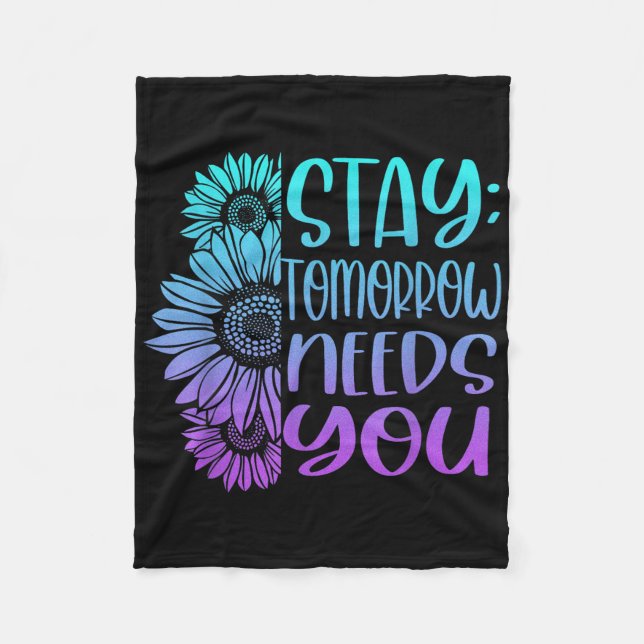 Stay Tomorrow Needs You Suicide Prevention Awarene Fleece Blanket (Front)