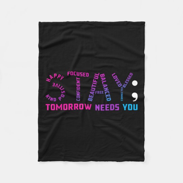 Stay Tomorrow Needs You Suicide Prevention Awarene Fleece Blanket (Front)