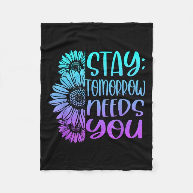 Stay Tomorrow Needs You Suicide Prevention Awarene Fleece Blanket (Front)