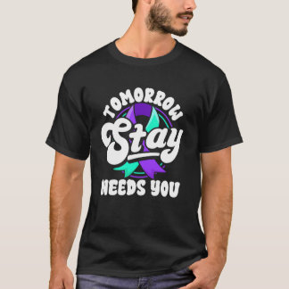 Stay Tomorrow Needs You Suicide Prevention Awarene T-Shirt