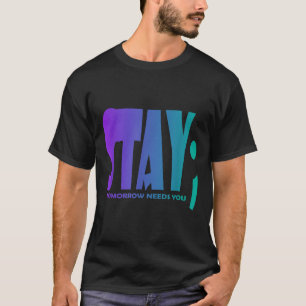 Stay Tomorrow Needs You Suicide Prevention Awarene T-Shirt