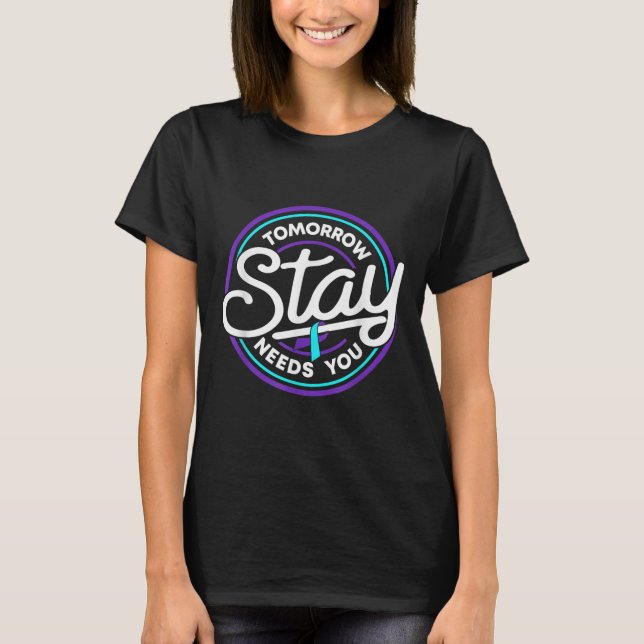 Stay Tomorrow Needs You Suicide Prevention Awarene T-Shirt (Front)