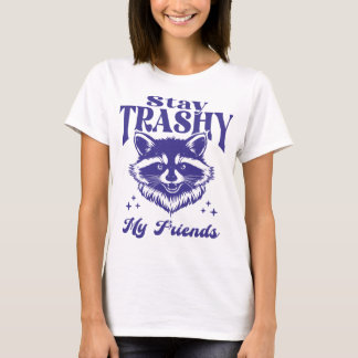 Stay Trashy My Friends Racoon Wildlife Funny T-Shirt