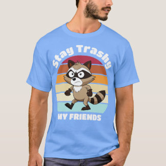 stay trashy my friends T-Shirt