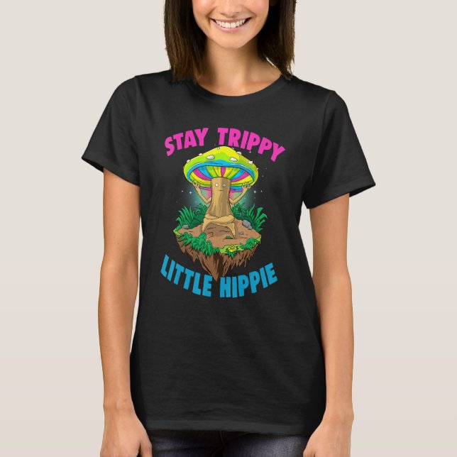 Stay Trippy Little Hippie  Magic Psilocybin Mushro T-Shirt (Front)