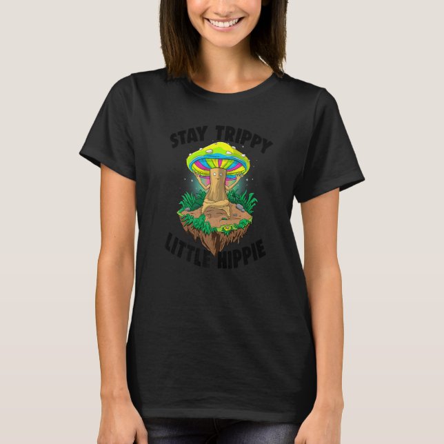 Stay Trippy Little Hippie  Magic Psilocybin Mushro T-Shirt (Front)