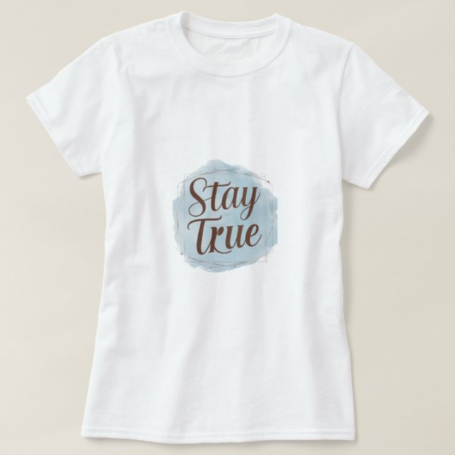 STAY TRUE  T-Shirt (Design Front)