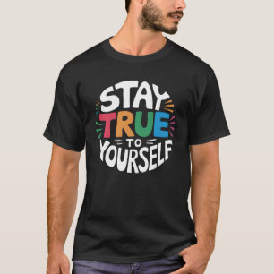 Stay True to Yourself.  T-Shirt