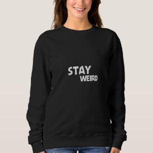 Stay Weird- Funny weirdo Gift Sweatshirt