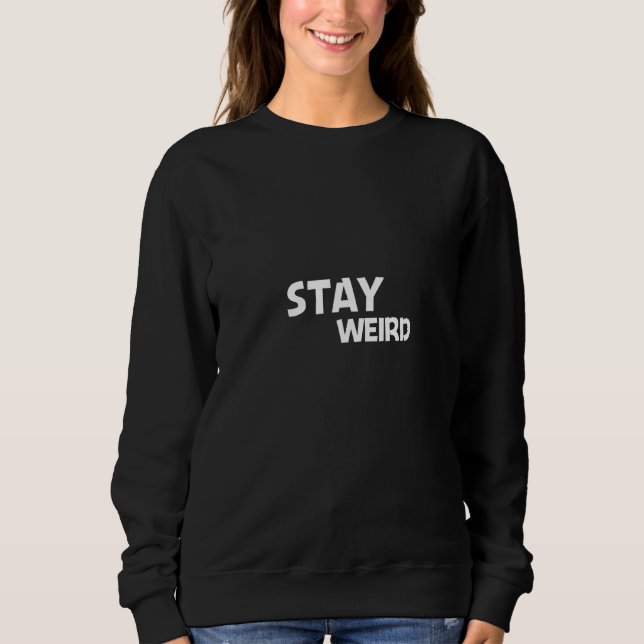 Stay Weird- Funny weirdo Gift Sweatshirt (Front)