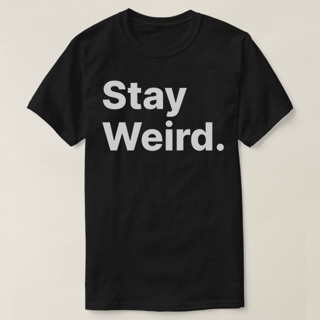 Stay Weird T-Shirt (Design Front)