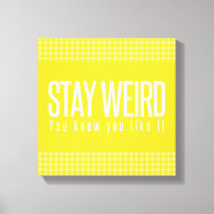 Stay Weird. You Know You Like It. Canvas Print