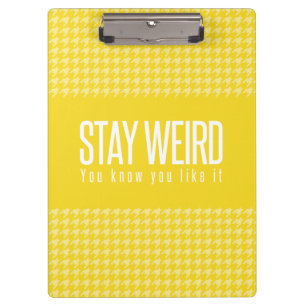 Stay Weird. You Know You Like It. Yellow Clipboard