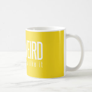 Stay Weird. You Know You Like It. Yellow Mug
