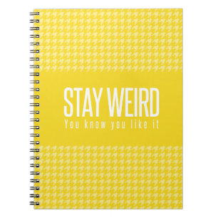 Stay Weird. You Know You Like It. Yellow Notebook