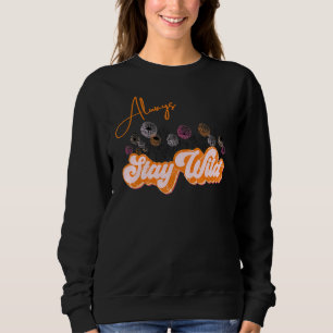 Stay Wild Always Floral Be Wild And Free Forever Sweatshirt