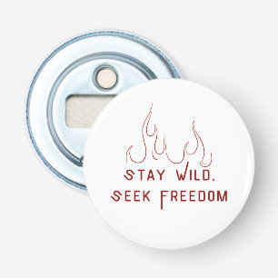 Stay Wild, Seek Freedom – Inspirational Button Pin Bottle Opener