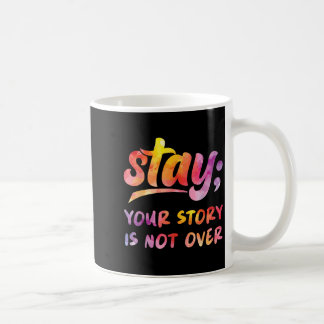 Stay Your Story Is Not Over Mental Health Suicide Coffee Mug