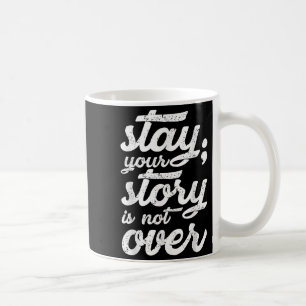 Stay Your Story Is Not Over Mental Health Suicide Coffee Mug